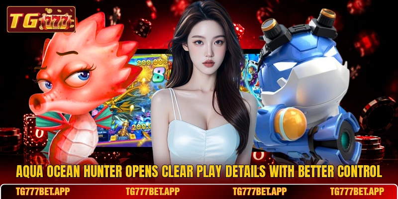 Aqua Ocean Hunter Opens Clear Play Details With Better Control Aqua Ocean Hunter Opens Clear Play Details With Better Control