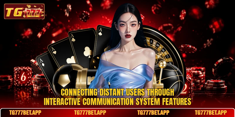 Connecting distant users through interactive communication system features Connecting distant users through interactive communication system features