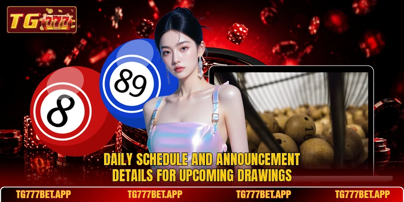 Daily schedule and announcement details for upcoming drawings Daily schedule and announcement details for upcoming drawings