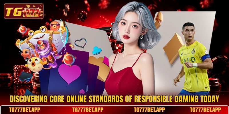 Discovering core online standards of responsible gaming today Discovering core online standards of responsible gaming today
