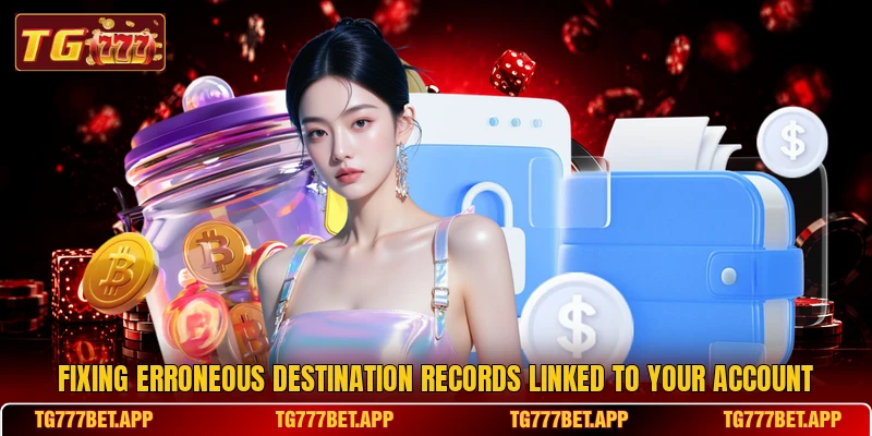Fixing erroneous destination records linked to your account Fixing erroneous destination records linked to your account
