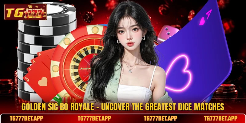 Golden Sic Bo Royale - Uncover The Greatest Dice Matches Golden Sic Bo Royale - Uncover The Greatest Dice Matches