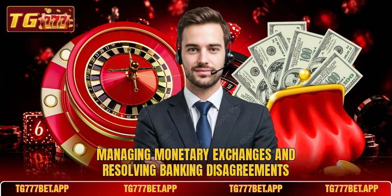 Managing monetary exchanges and resolving banking disagreements Managing monetary exchanges and resolving banking disagreements