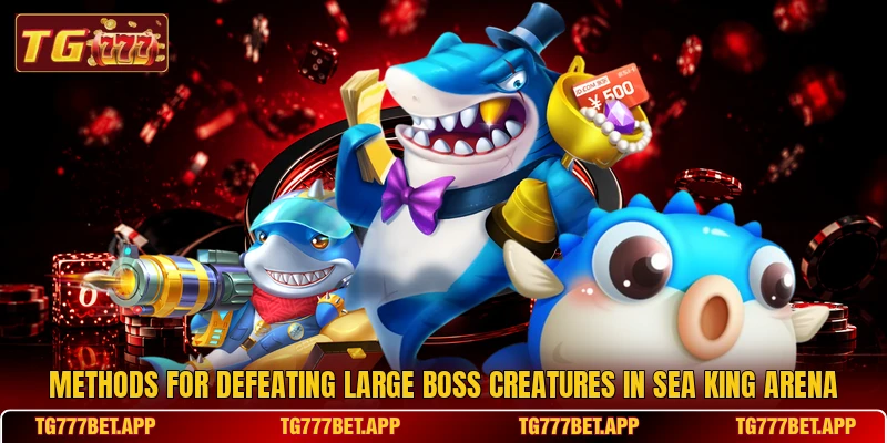 Methods for defeating large boss creatures in Sea King Arena Methods for defeating large boss creatures in Sea King Arena