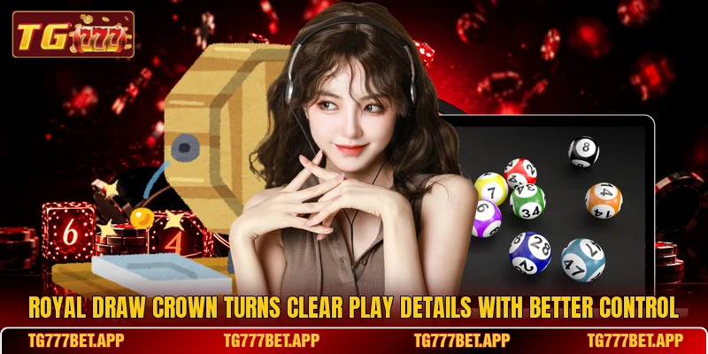 Royal Draw Crown Turns Clear Play Details With Better Control Royal Draw Crown Turns Clear Play Details With Better Control