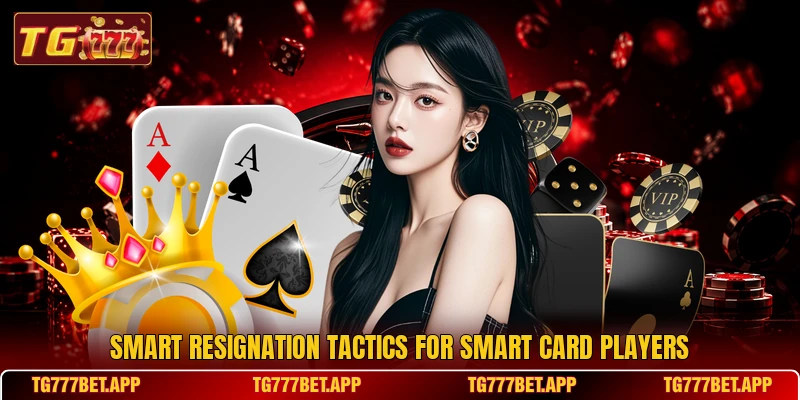 Smart resignation tactics for smart card players Smart resignation tactics for smart card players